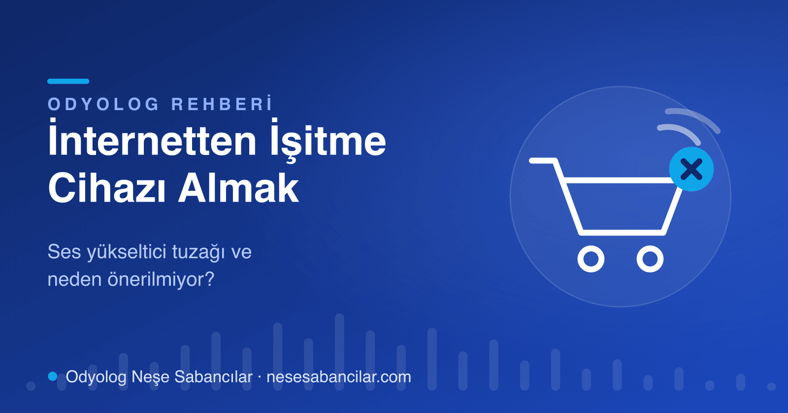 İnternetten işitme cihazı almak yazısının kapak tasarımı: üzerinde çarpı rozeti bulunan alışveriş sepeti - Neşe Sabancılar İşitme Sağlığı