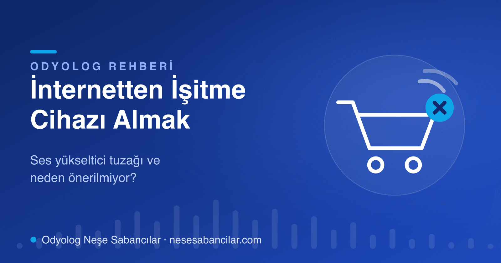İnternetten işitme cihazı almak yazısının kapak tasarımı: üzerinde çarpı rozeti bulunan alışveriş sepeti - Neşe Sabancılar İşitme Sağlığı